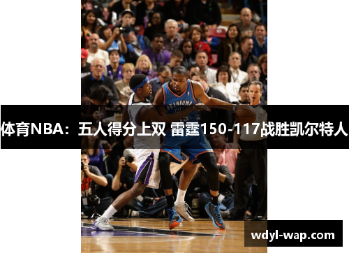 体育NBA：五人得分上双 雷霆150-117战胜凯尔特人